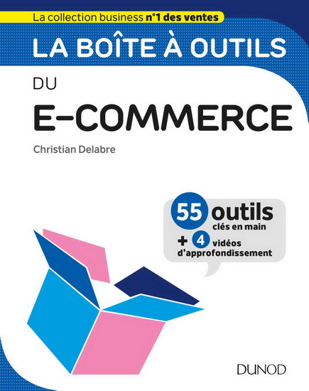Boîte à outils du e-commerce : 55 outils clés en main + 4 vidéos d&#39;approfondissement 2e éd. - CHRISTIAN DELABRE