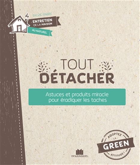Tout détacher : astuces et produits miracle pour éradiquer toutes les tâches N. éd. - SYLVIE FABRE
