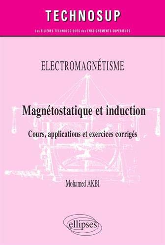 Electromagnétisme : magnétostatique et induction : cours, applications et exercices corrigés, niveau B - MOHAMED AKBI
