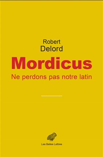 Mordicus : ne perdons pas notre latin ! - ROBERT DELORD