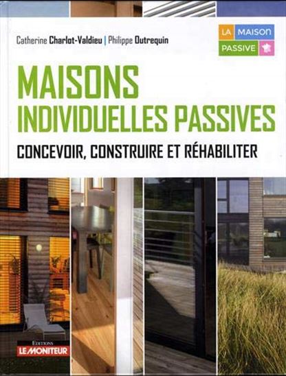 Maisons individuelles passives : concevoir, construire et réhabiliter - CATHERINE CHARLOT-VALDIEU - P OUTREQUIN
