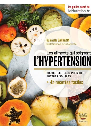 Les Aliments qui soignent l'hypertension : toutes les clés pour des artères souples : + de 45 recettes faciles - GABRIELLE SARRAZIN