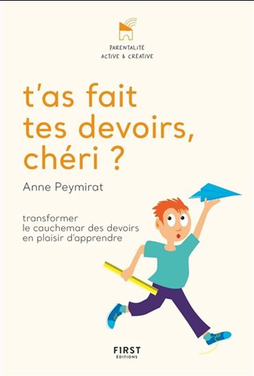 T&#39;as fait tes devoirs, chéri ? : transformer le cauchemar des devoirs en plaisir d&#39;apprendre - ANNE PEYMIRAT