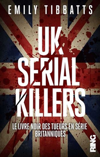 UK serial killers : le livre noir des tueurs en série britanniques - EMILY TIBBATS