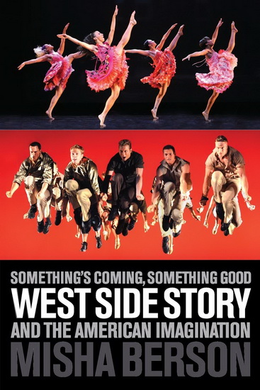 Something's Coming, Something Good: West Side Story and the American Imagination - MISHA BERSON
