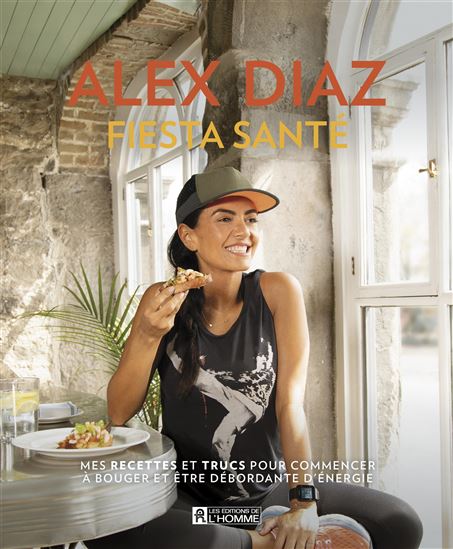 Fiesta Santé : mes recettes et trucs pour commencer à bouger et être débordante d&#39;énergie - ALEXANDRA DIAZ
