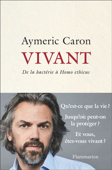 Vivant : de la bactérie à homo ethicus - AYMERIC CARON