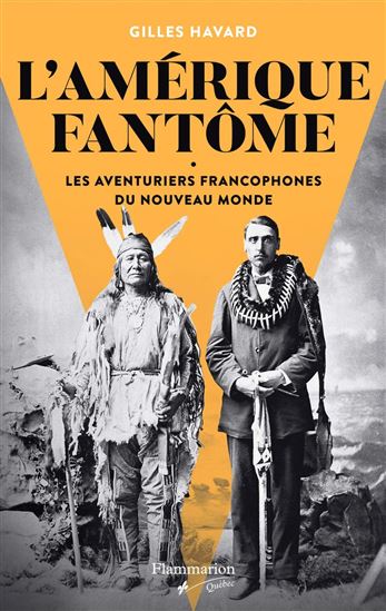 L&#39;Amérique fantôme : les aventuriers francophones du Nouveau Monde - GILLES HAVARD