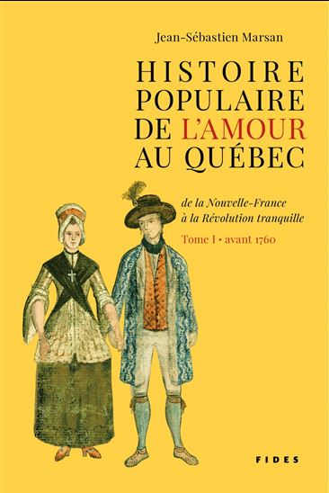 Histoire populaire de l&#39;amour au Québec : de la Nouvelle-France à la Révolution tranquille T.01 Avant 1760 - JEAN-SÉBASTIEN MARSAN