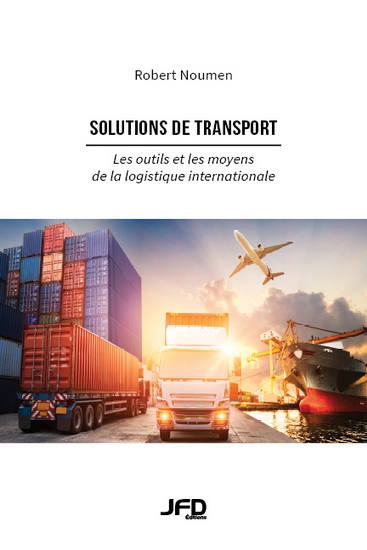 Solutions de transport : les outils et les moyens de la logistique internationale - ROBERT NOUMEN