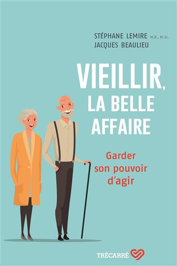 Vieillir, la belle affaire : garder son pouvoir d&#39;agir - JACQUES BEAULIEU - STÉPHANE LEMIRE
