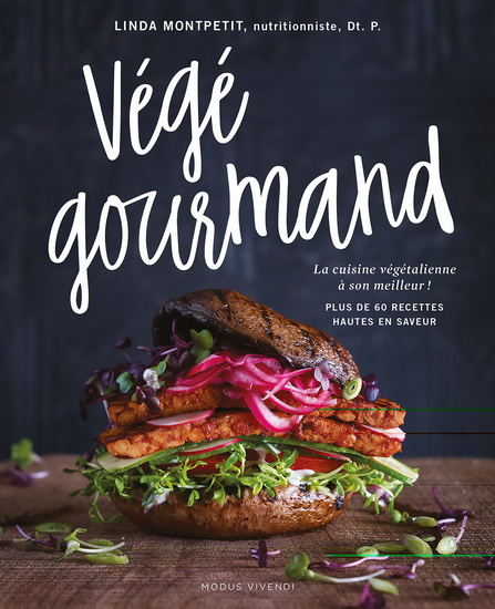 Végé gourmand : la cuisine végétalienne à son meilleur! : plus de 60 recettes hautes en saveur - LINDA MONTPETIT