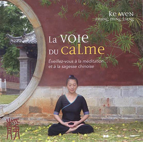 La Voie du calme, éveillez-vous à la méditation... et à la sagesse chinoise - KE WEN - MINGLIANG ZHANG