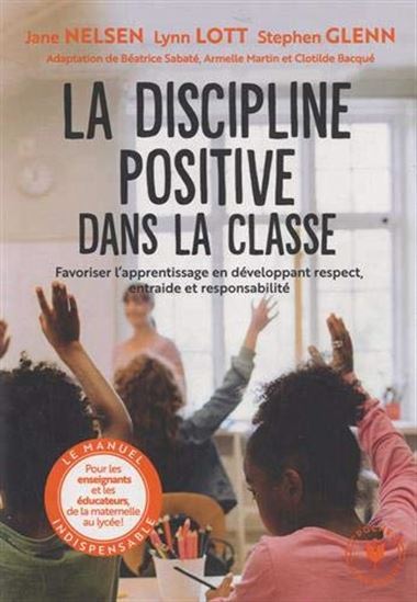 La Discipline positive dans la classe : favoriser l'apprentissage en développant respect, entraide et responsabilité - JANE NELSEN & AL