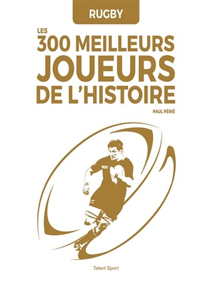 Rugby : les 300 meilleurs joueurs de l&#39;histoire - PAUL PÉRIÉ