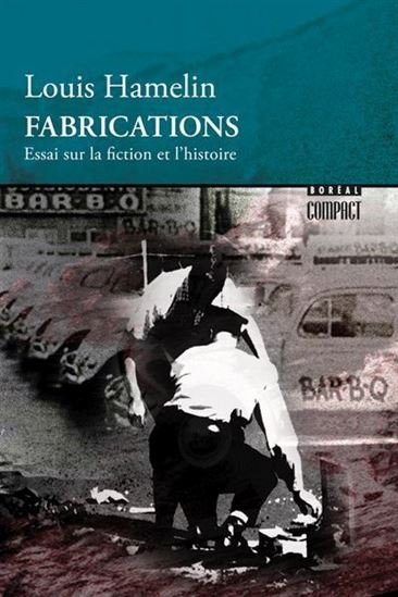 Fabrications : essai sur la fiction et l&#39;histoire - LOUIS HAMELIN