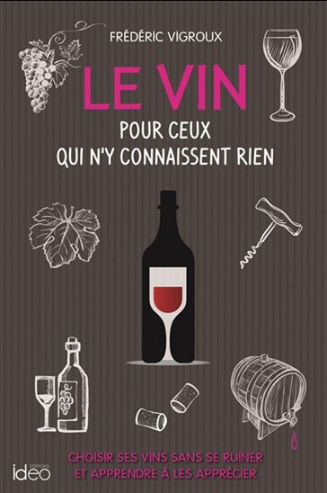Le Vin pour ceux qui n&#39;y connaissent rien - FRÉDÉRIC VIGROUX