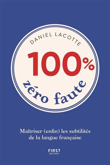 100 % zéro faute : maîtriser (enfin) les subtilités de la langue française - DANIEL LACOTTE