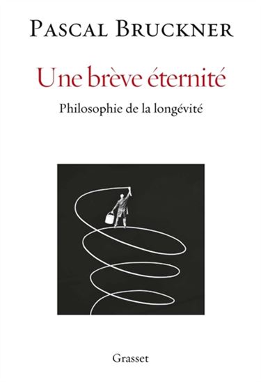 Une brève éternité : philosophie de la longévité - PASCAL BRUCKNER