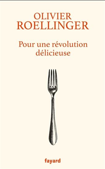 Pour une révolution délicieuse - OLIVIER ROELLINGER