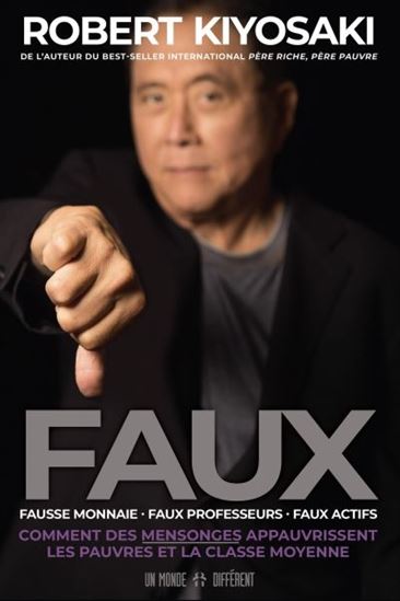 Faux : fausse monnaie, faux professeurs, faux actifs : comment des mensonges appauvrissent les pauvres et la classe moyenne - ROBERT T KIYOSAKI