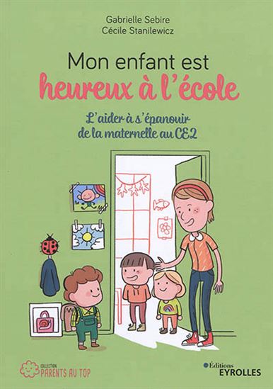 Mon enfant est heureux à l&#39;école : l&#39;aider à s&#39;épanouir de la maternelle au CE2 - GABRIELLE SÉBIRE - CÉCILE STANILEWICZ