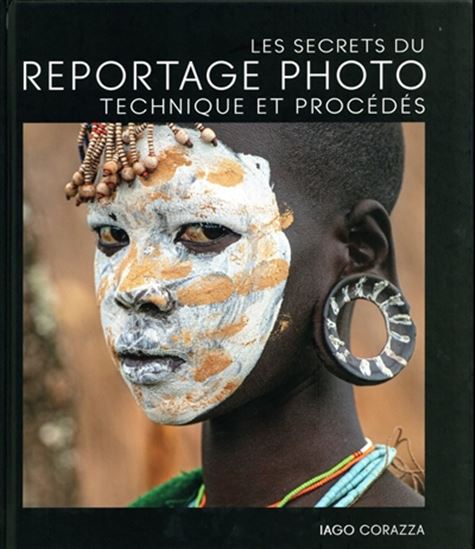 Les Secrets du reportage photo : technique et procédés - IAGO CORAZZA