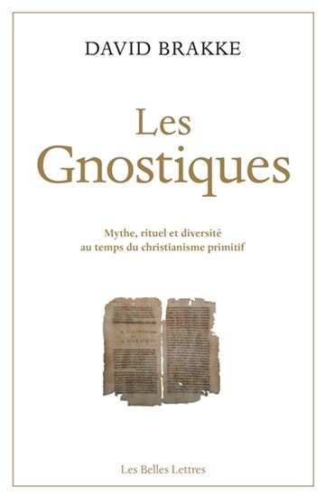 Les Gnostiques : mythe, rituel et diversité au temps du christianisme primitif - DAVID BRAKKE