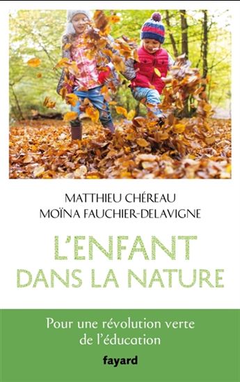 L&#39;Enfant dans la nature : pour une révolution verte de l&#39;éduction - MATTHIEU CHÉREAU - M FAUCHIER DELAVIGNE