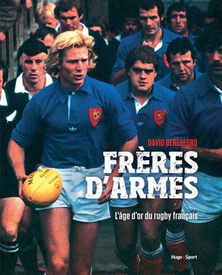 Frères d&#39;armes : l&#39;âge d&#39;or du rugby français - DAVID BERESFORD
