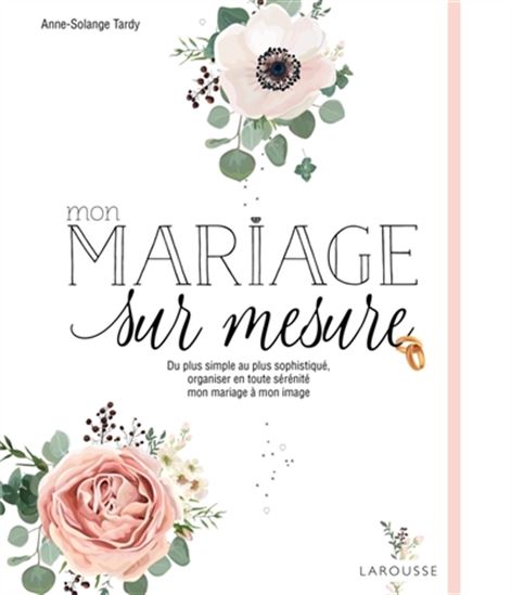 Mon mariage sur mesure : du plus simple au plus sophistiqué, organiser en toute sérénité mon mariage à mon image - ANNE-SOLANGE TARDY