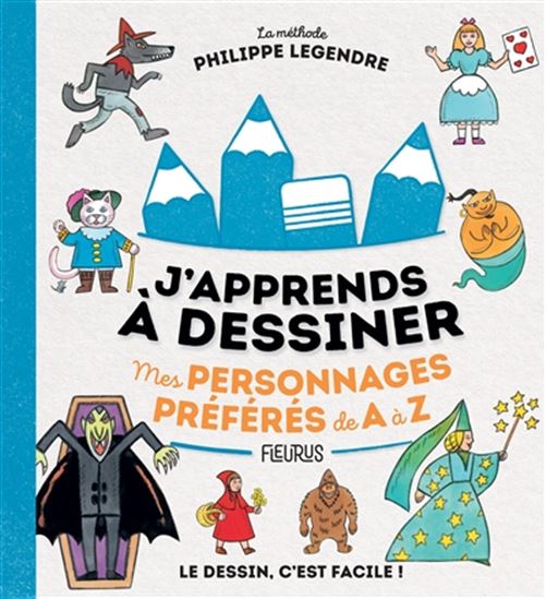 J&#39;apprends à dessiner mes personnages préférés de A à Z N. éd. - PHILIPPE LEGENDRE