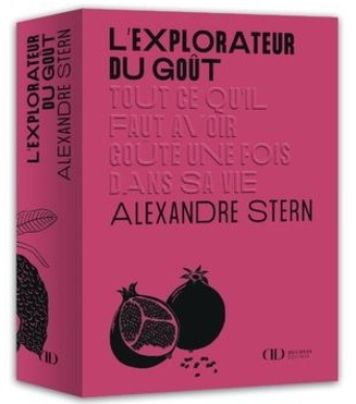 L&#39;Explorateur du goût : tout ce qu&#39;il faut avoir goûté une fois dans sa vie - ALEXANDRE STERN