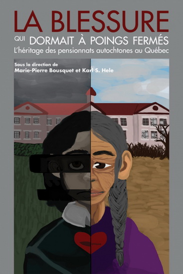 La Blessure qui dormait à poings fermés : l'héritage des pensionnats autochtones au Québec - MARIE-PIERRE BOUSQUET - KARL S HELE