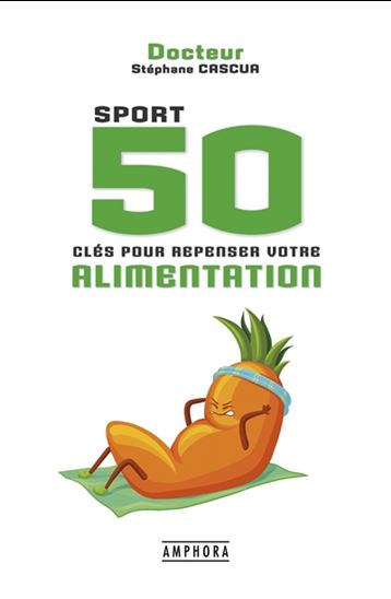 Sport : 50 clés pour repenser votre alimentation - STÉPHANE CASCUA