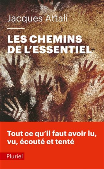 Les Chemins de l&#39;essentiel : tout ce qu&#39;il faut avoir lu, vu, écouté et tenté - JACQUES ATTALI
