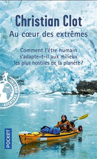 Au coeur des extrêmes : braver les quatre milieux les plus hostiles de la planète pour éprouver les capacités humaines d&#39;adaptation - CHRISTIAN CLOT