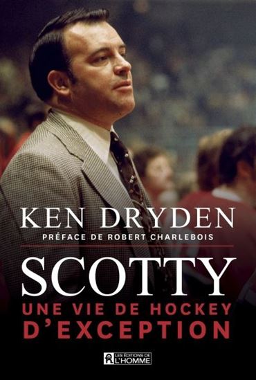 Scotty : une vie de hockey d&#39;exception - KEN DRYDEN