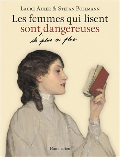 Les Femmes qui lisent sont, de plus en plus, dangereuses N. éd. - LAURE ADLER - STEFAN BOLLMANN