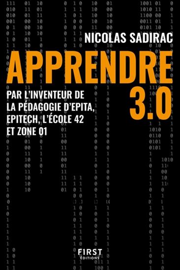 Apprendre 3.0 : par l&#39;inventeur de la pédagogie d&#39;Epita, Epitech, l&#39;école 42 et Zone 01 - NICOLAS SADIRAC