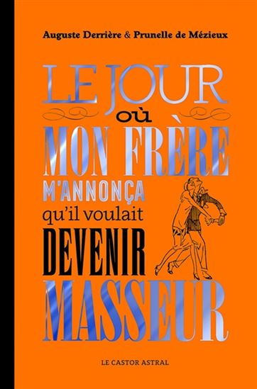 Le Jour où mon frère m&#39;annonça qu&#39;il voulait devenir masseur - AUGUSTE DERRIÈRE - PRUNELLE DE MÉZIEUX
