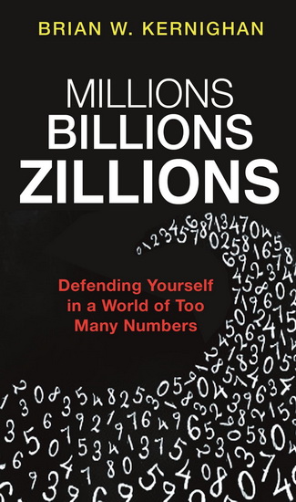 Millions, Billions, Zillions: Defending Yourself in a World of Too Many Numbers - BRIAN KERNIGHAN