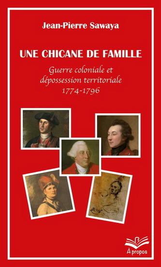 Une chicane de famille : guerre coloniale et dépossession territoriale, 1774-1796 - JEAN-PIERRE SAWAYA