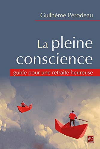 La Pleine conscience : guide pour une retraite heureuse - GUILHÈME MARCELLE PÉRODEAU