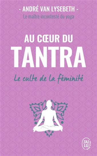 Au coeur du tantra : le culte de la féminité - ANDRÉ VAN LYSEBETH