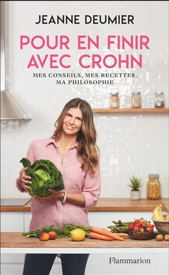 Pour en finir avec Crohn : mes conseils, mes recettes, ma philosophie : comprendre, accepter, agir - JEANNE DEUMIER