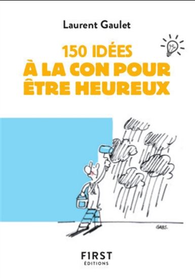 150 idées à la con pour être heureux - LAURENT GAULET