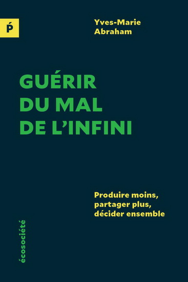 Guérir du mal de l&#39;infini : produire moins, partager plus, décider ensemble - YVES-MARIE ABRAHAM