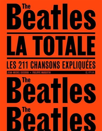 The Beatles, la totale : les 211 chansons expliquées N. éd. - JEAN-MICHEL GUESDON - PHILIPPE MARGOTIN