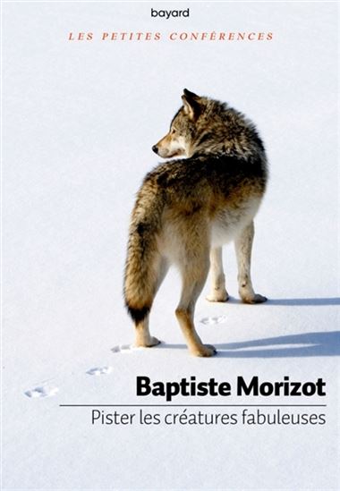 Pister les créatures fabuleuses - BAPTISTE MORIZOT